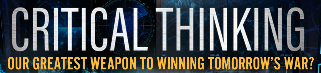 Text: Critical Thinking: Our Greatest Weapon To Winning Tomorrow's War?