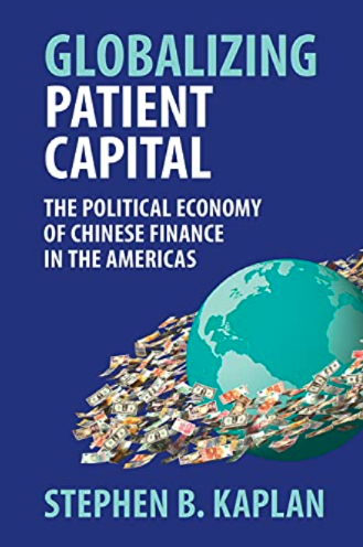 Book Cover Image: Globe with dollars orbiting it. Text: Globalizing Patient Capital The Political Economy of Chinese Finance in the Americas Stephen B. Kaplan