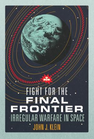 Fight for the Final Frontier: Irregular Warfare in Space John J. Klein