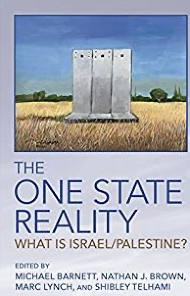 Book Cover Image: The One State Reality What is Israel/Palestine? Edit by Michael Barnett, Nathan J. Brown, Marc Lynch, and Shilly Telhami
